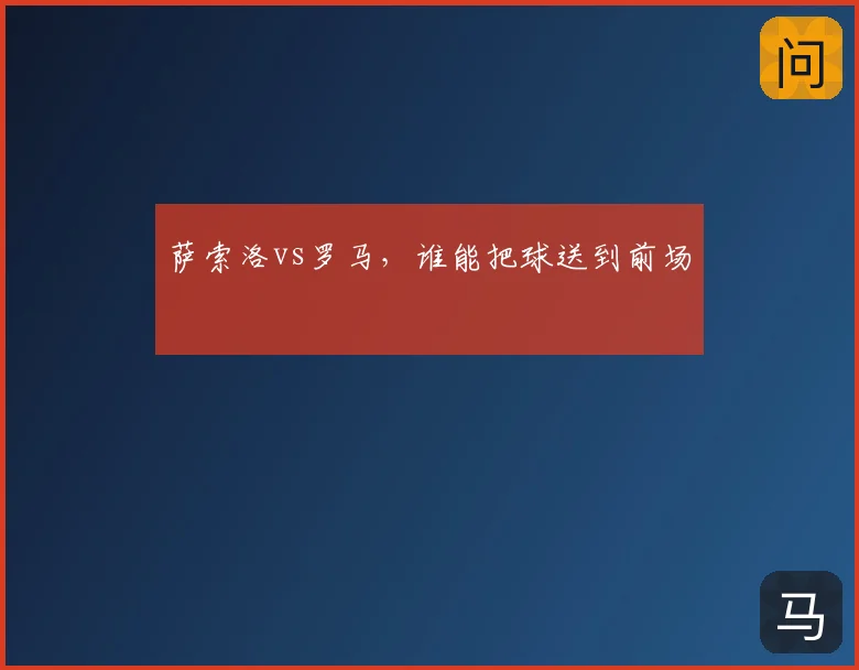 萨索洛vs罗马,谁能把球送到前场