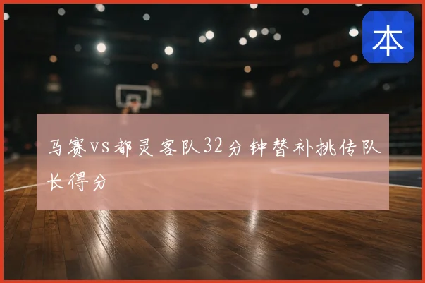 马赛vs都灵客队32分钟替补挑传队长得分