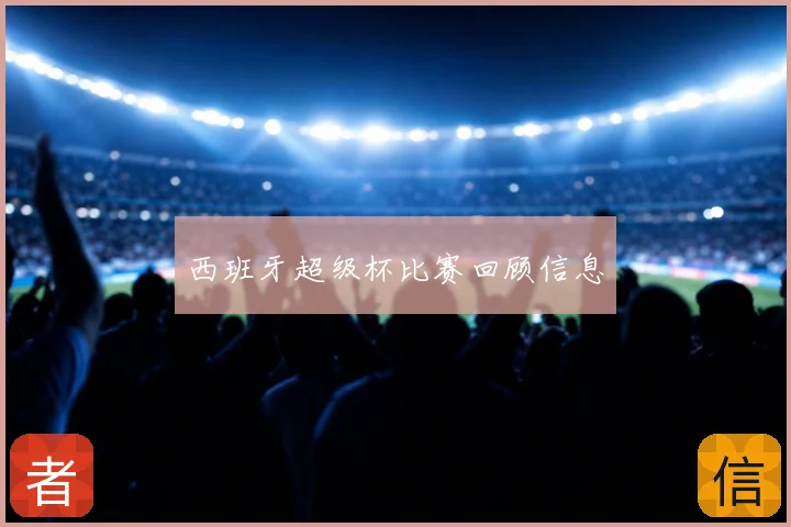 西班牙超级杯比赛回顾信息