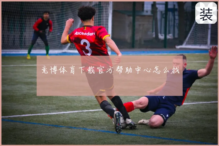 竞博体育下载官方帮助中心怎么找